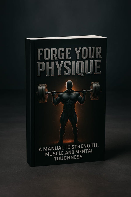 FORGE YOUR PHYSIQUE:A MANUAL TO STRENGTH,MUSCLE AND MENTAL TOUGHNESS