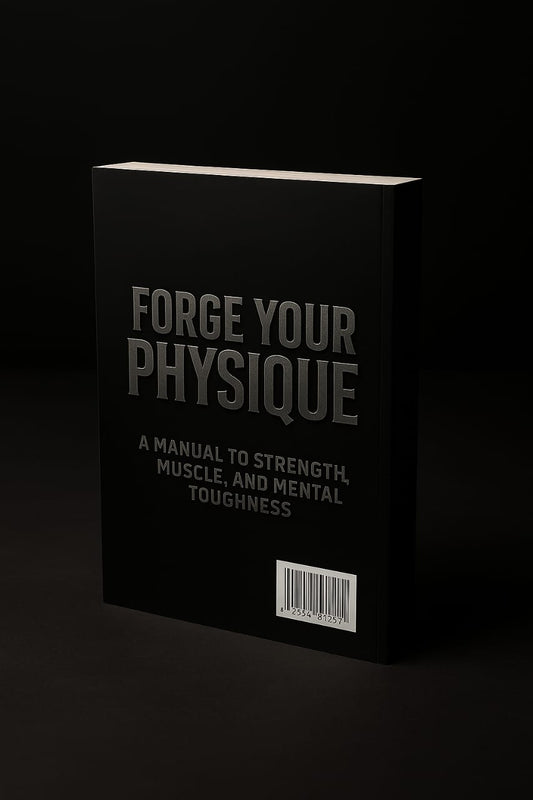FORGE YOUR PHYSIQUE:A MANUAL TO STRENGTH,MUSCLE AND MENTAL TOUGHNESS
